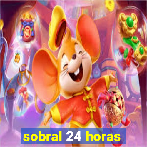 sobral 24 horas